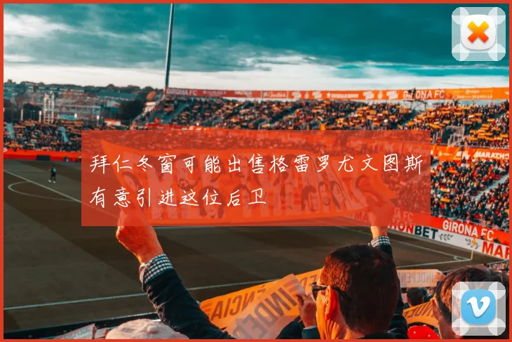 拜仁冬窗可能出售格雷罗尤文图斯有意引进这位后卫