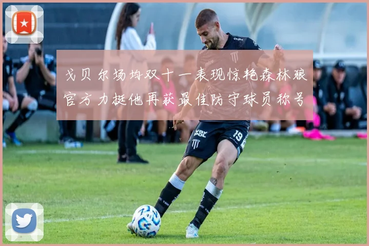戈贝尔场均双十一表现惊艳森林狼官方力挺他再获最佳防守球员称号
