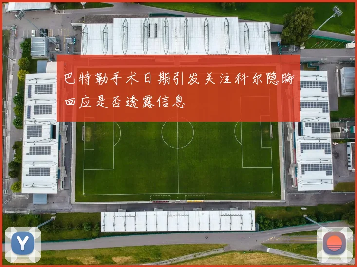 巴特勒手术日期引发关注科尔隐晦回应是否透露信息