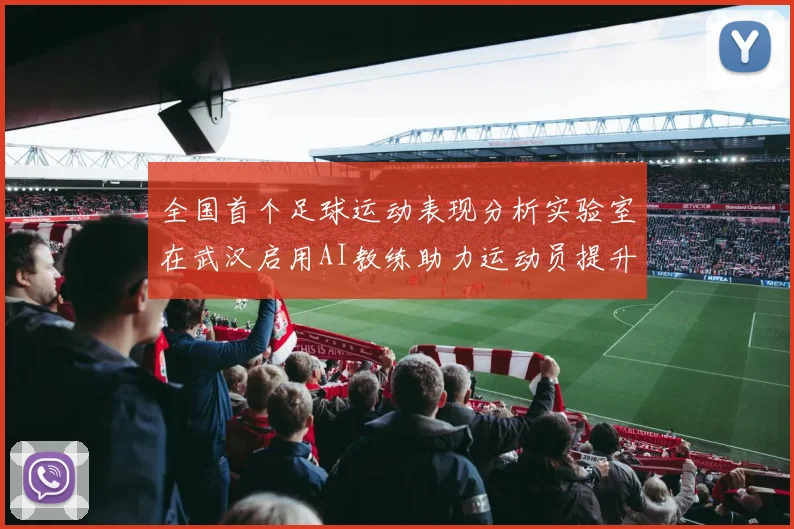 全国首个足球运动表现分析实验室在武汉启用AI教练助力运动员提升表现