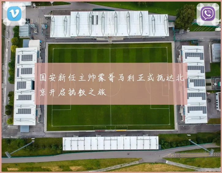 国安新任主帅蒙哥马利正式抵达北京开启执教之旅