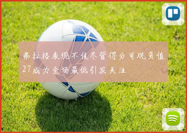 弗拉格表现不佳尽管得分可观负值27成为全场最低引发关注